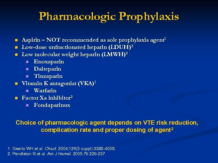 Pharmacologic Prophylaxis n n n Aspirin – NOT recommended as sole prophylaxis agent 1