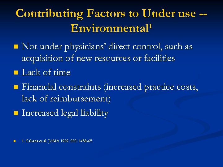 Contributing Factors to Under use -Environmental¹ Not under physicians’ direct control, such as acquisition