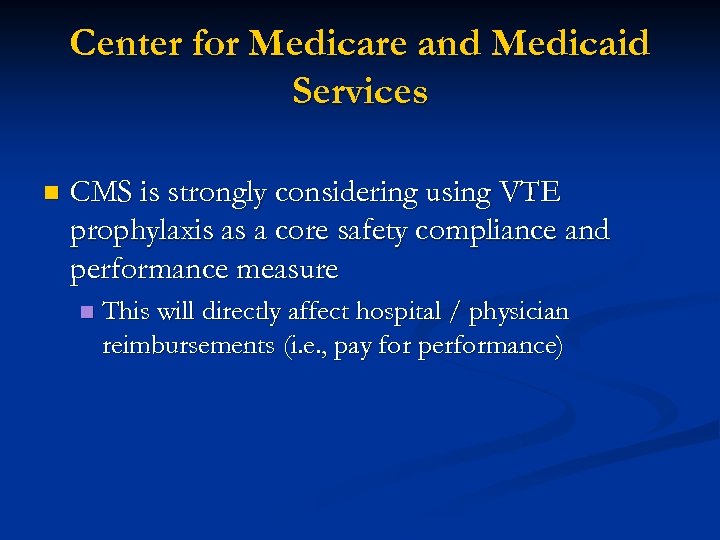 Center for Medicare and Medicaid Services n CMS is strongly considering using VTE prophylaxis