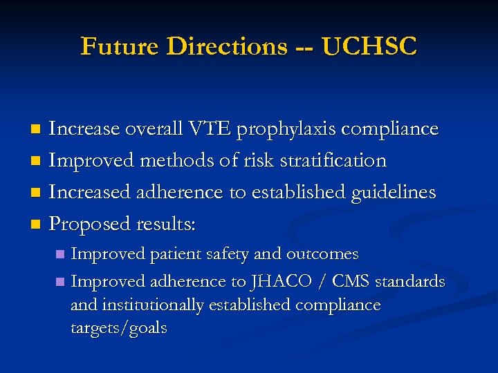 Future Directions -- UCHSC Increase overall VTE prophylaxis compliance n Improved methods of risk