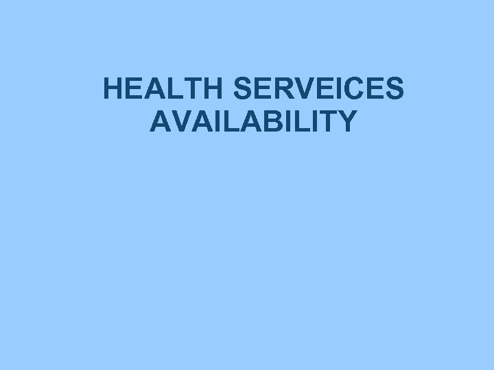 HEALTH SERVEICES AVAILABILITY 