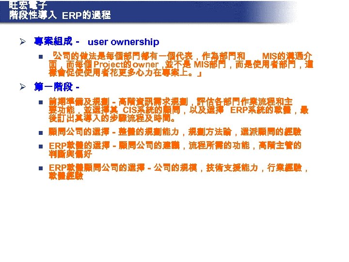 旺宏電子 階段性導入 ERP的過程 Ø 專案組成－ user ownership n 「 公司的做法是每個部門都有一個代表，作為部門和 MIS的溝通介 面，而每個 Project的 owner，