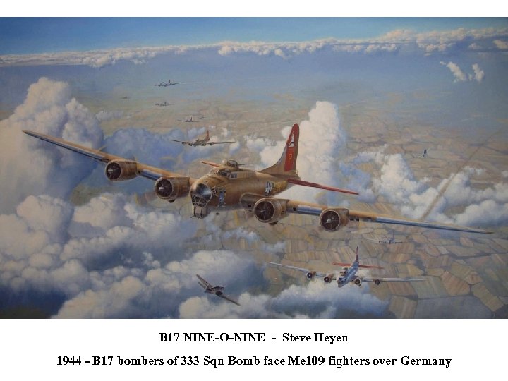 B 17 NINE-O-NINE - Steve Heyen 1944 - B 17 bombers of 333 Sqn