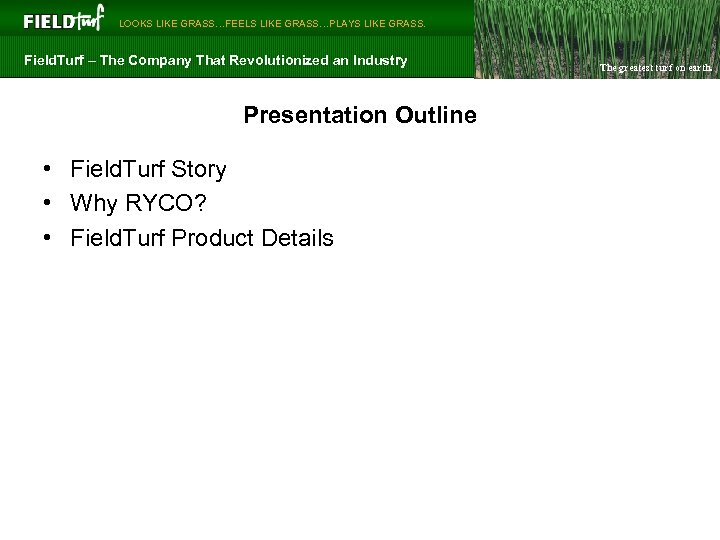  LOOKS LIKE GRASS…FEELS LIKE GRASS…PLAYS LIKE GRASS. Field. Turf – The Company That
