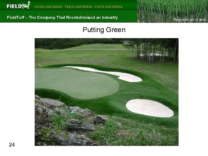  LOOKS LIKE GRASS…FEELS LIKE GRASS…PLAYS LIKE GRASS. Field. Turf – The Company That