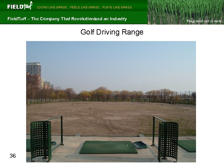  LOOKS LIKE GRASS…FEELS LIKE GRASS…PLAYS LIKE GRASS. Field. Turf – The Company That