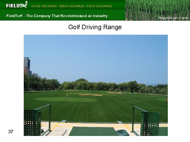  LOOKS LIKE GRASS…FEELS LIKE GRASS…PLAYS LIKE GRASS. Field. Turf – The Company That