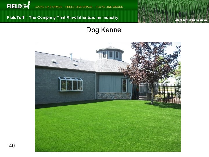  LOOKS LIKE GRASS…FEELS LIKE GRASS…PLAYS LIKE GRASS. Field. Turf – The Company That