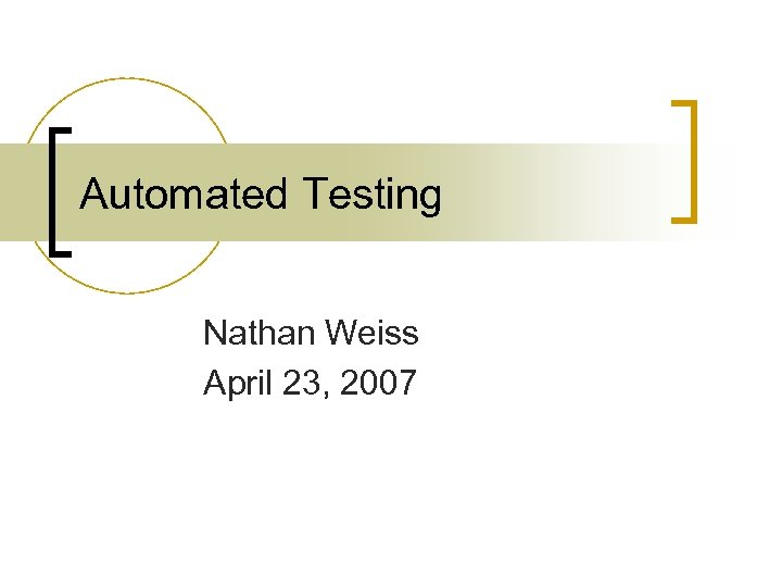 Automated Testing Nathan Weiss April 23, 2007 