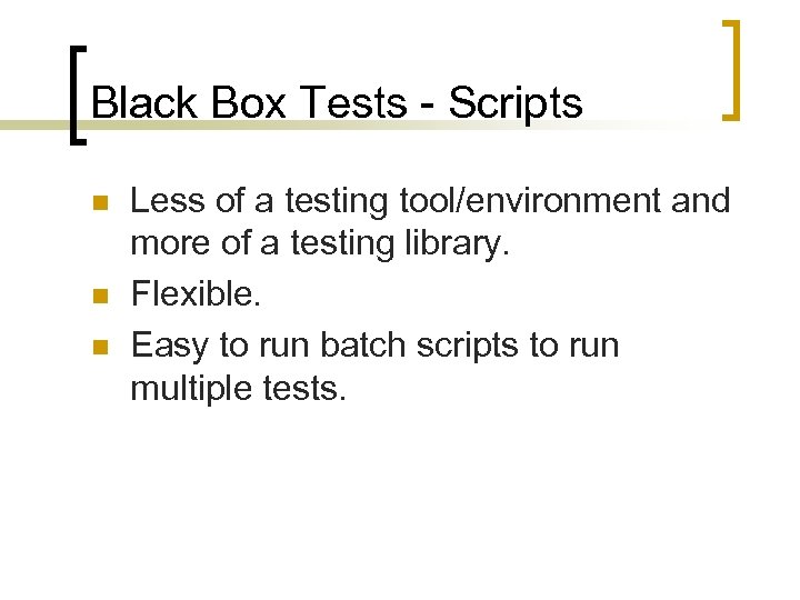 Black Box Tests - Scripts n n n Less of a testing tool/environment and