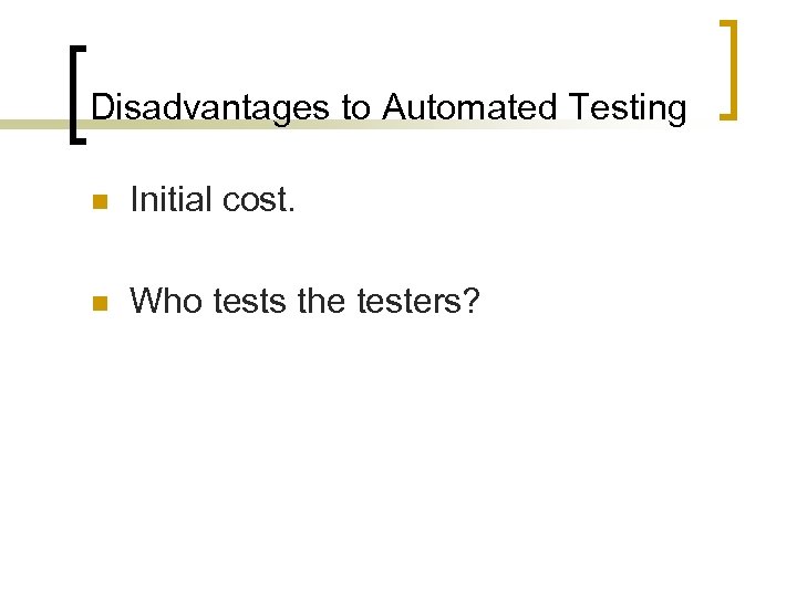 Disadvantages to Automated Testing n Initial cost. n Who tests the testers? 