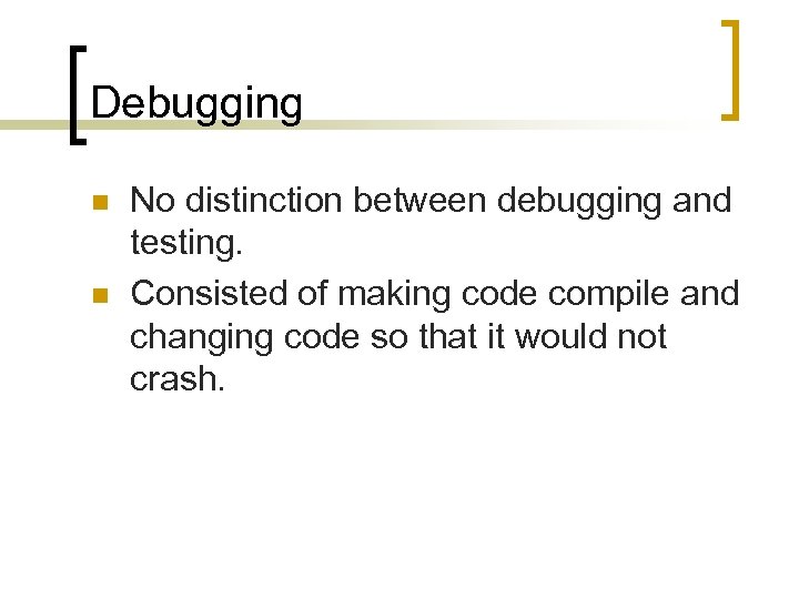 Debugging n n No distinction between debugging and testing. Consisted of making code compile