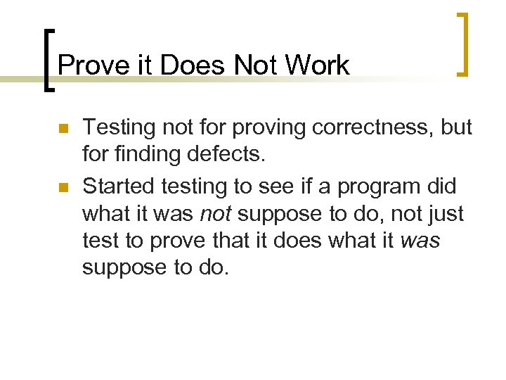 Prove it Does Not Work n n Testing not for proving correctness, but for