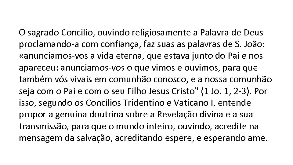 O sagrado Concilio, ouvindo religiosamente a Palavra de Deus proclamando-a com confiança, faz suas