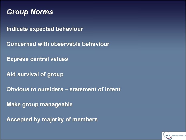 Group Norms Indicate expected behaviour Concerned with observable behaviour Express central values Aid survival