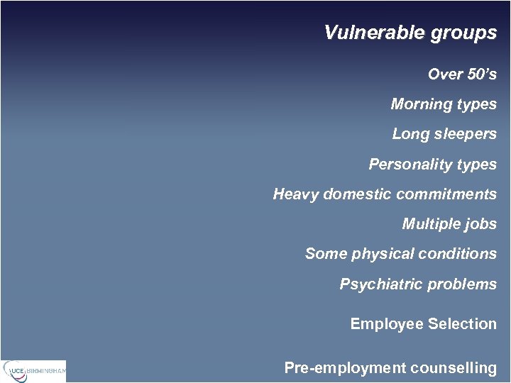 Vulnerable groups Over 50’s Morning types Long sleepers Personality types Heavy domestic commitments Multiple