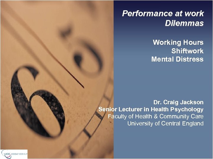 Performance at work Dilemmas Working Hours Shiftwork Mental Distress Dr. Craig Jackson Senior Lecturer