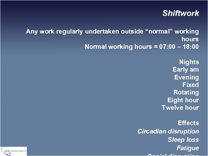 Shiftwork Any work regularly undertaken outside “normal” working hours Normal working hours = 07: