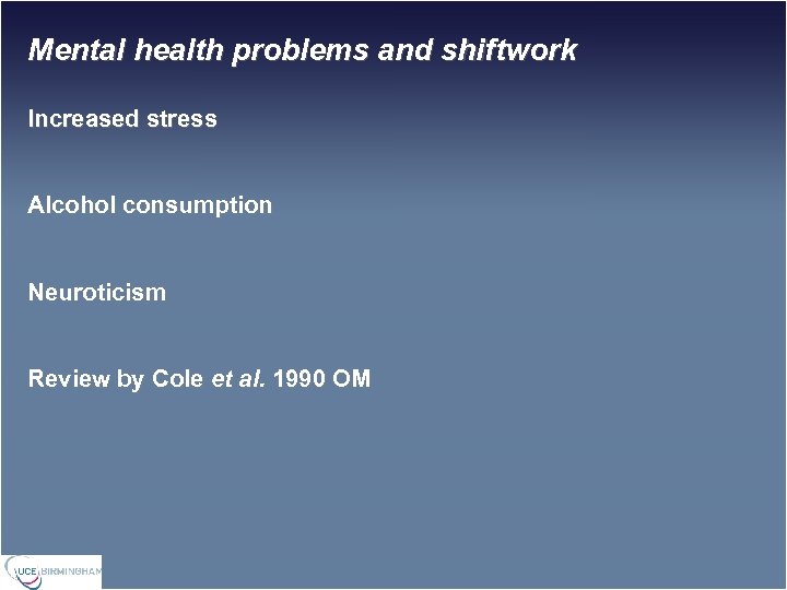 Mental health problems and shiftwork Increased stress Alcohol consumption Neuroticism Review by Cole et