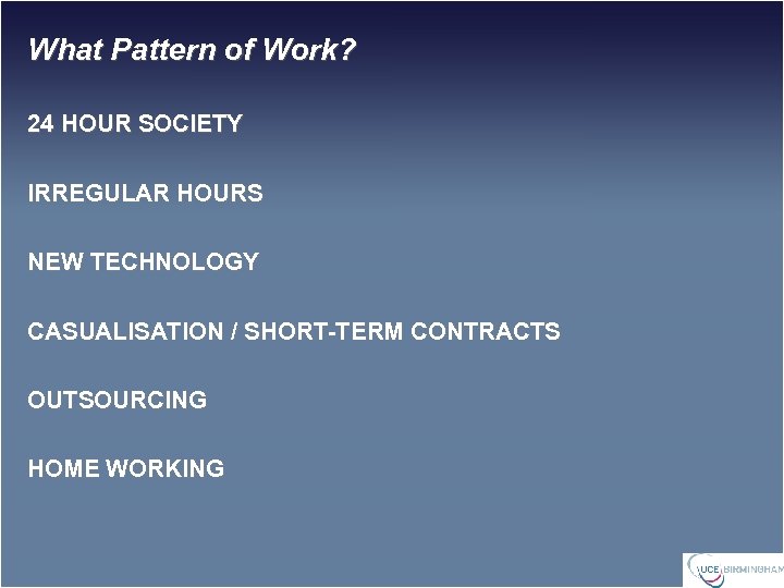 What Pattern of Work? 24 HOUR SOCIETY IRREGULAR HOURS NEW TECHNOLOGY CASUALISATION / SHORT-TERM