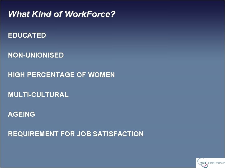 What Kind of Work. Force? EDUCATED NON-UNIONISED HIGH PERCENTAGE OF WOMEN MULTI-CULTURAL AGEING REQUIREMENT