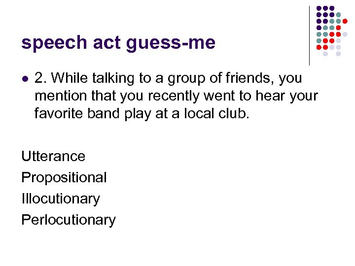 speech act guess-me l 2. While talking to a group of friends, you mention