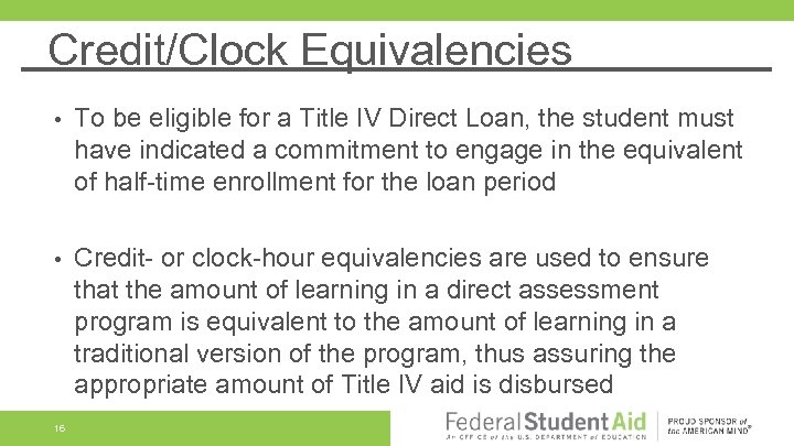Credit/Clock Equivalencies • To be eligible for a Title IV Direct Loan, the student