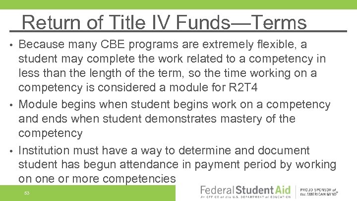 Return of Title IV Funds—Terms Because many CBE programs are extremely flexible, a student