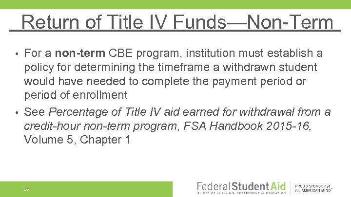 Return of Title IV Funds—Non-Term For a non-term CBE program, institution must establish a