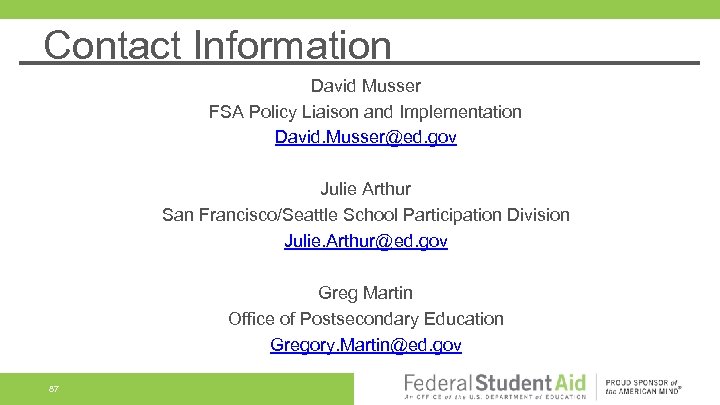 Contact Information David Musser FSA Policy Liaison and Implementation David. Musser@ed. gov Julie Arthur
