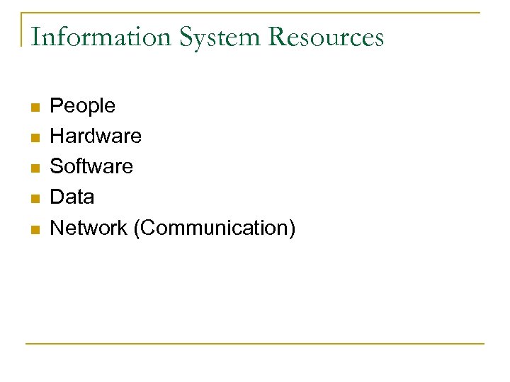 Information System Resources n n n People Hardware Software Data Network (Communication) 