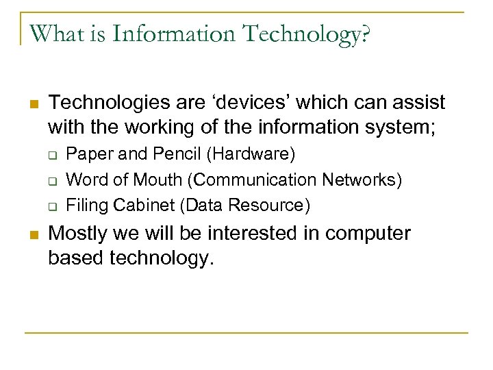 What is Information Technology? n Technologies are ‘devices’ which can assist with the working