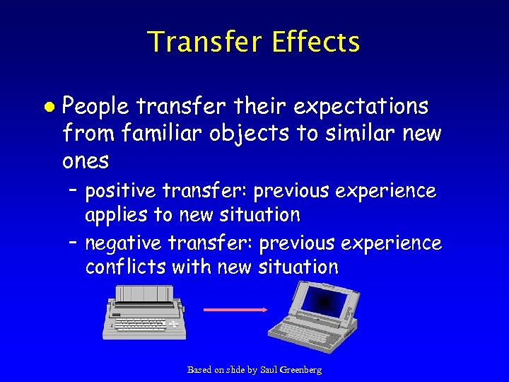 Transfer Effects l People transfer their expectations from familiar objects to similar new ones