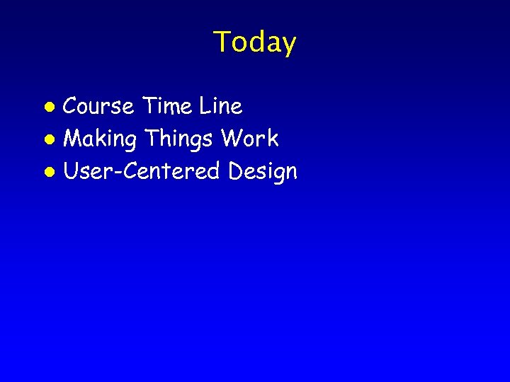 Today Course Time Line l Making Things Work l User-Centered Design l 
