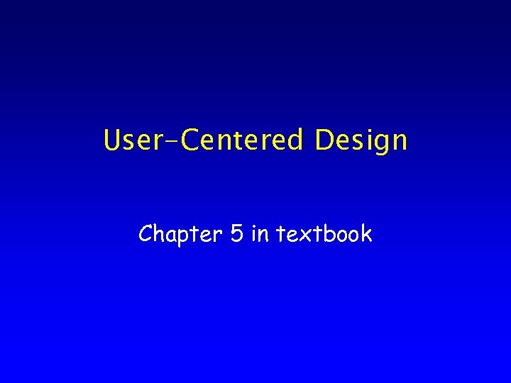 User-Centered Design Chapter 5 in textbook 