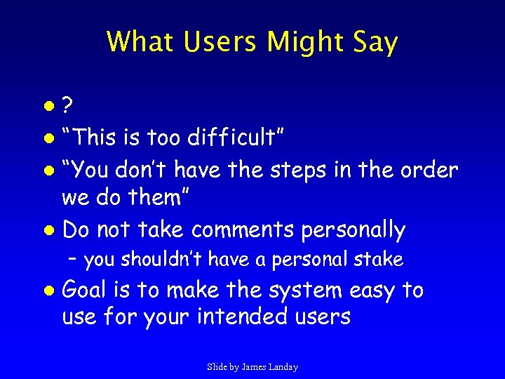 What Users Might Say ? l “This is too difficult” l “You don’t have