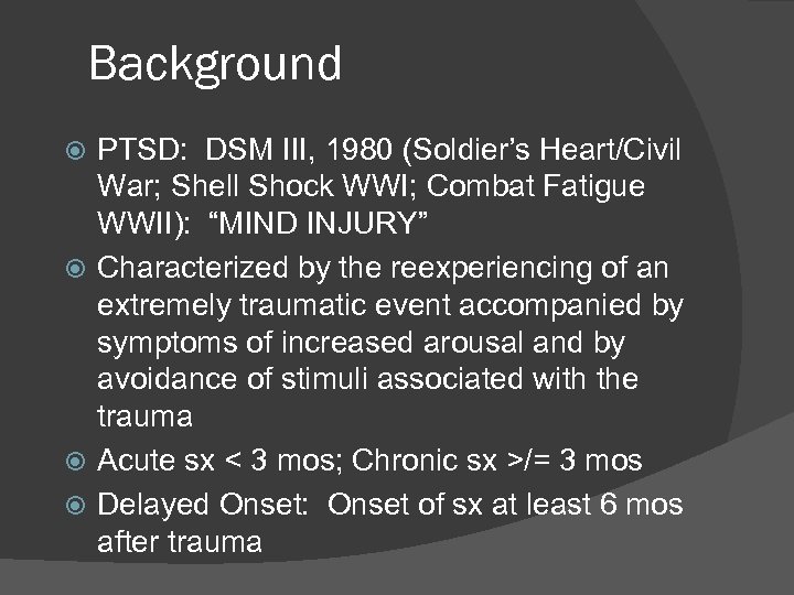 Background PTSD: DSM III, 1980 (Soldier’s Heart/Civil War; Shell Shock WWI; Combat Fatigue WWII):