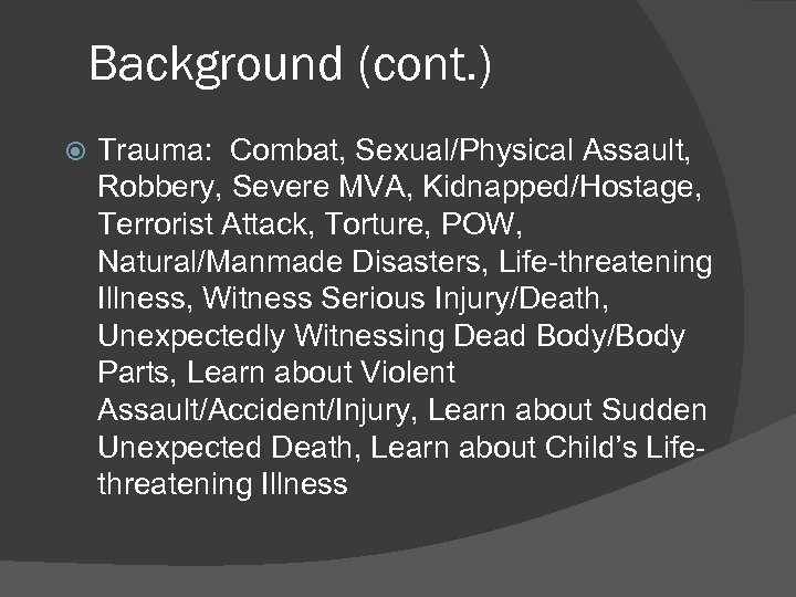 Background (cont. ) Trauma: Combat, Sexual/Physical Assault, Robbery, Severe MVA, Kidnapped/Hostage, Terrorist Attack, Torture,