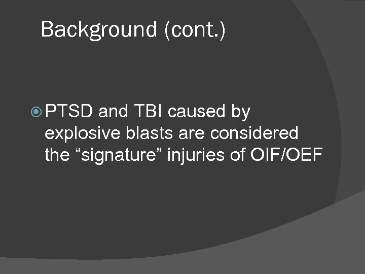 Background (cont. ) PTSD and TBI caused by explosive blasts are considered the “signature”