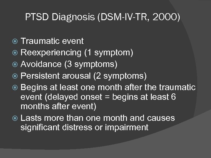 PTSD Diagnosis (DSM-IV-TR, 2000) Traumatic event Reexperiencing (1 symptom) Avoidance (3 symptoms) Persistent arousal