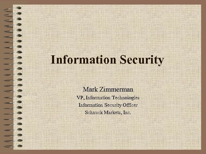 Information Security Mark Zimmerman VP, Information Technologies Information Security Officer Schnuck Markets, Inc. 