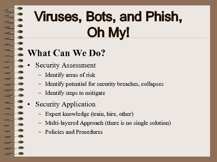 Viruses, Bots, and Phish, Oh My! What Can We Do? • Security Assessment –