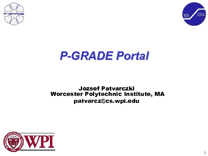 P-GRADE Portal Jozsef Patvarczki Worcester Polytechnic Institute, MA patvarcz@cs. wpi. edu 1 