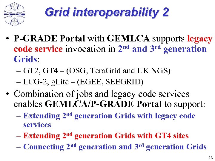 Grid interoperability 2 • P-GRADE Portal with GEMLCA supports legacy code service invocation in