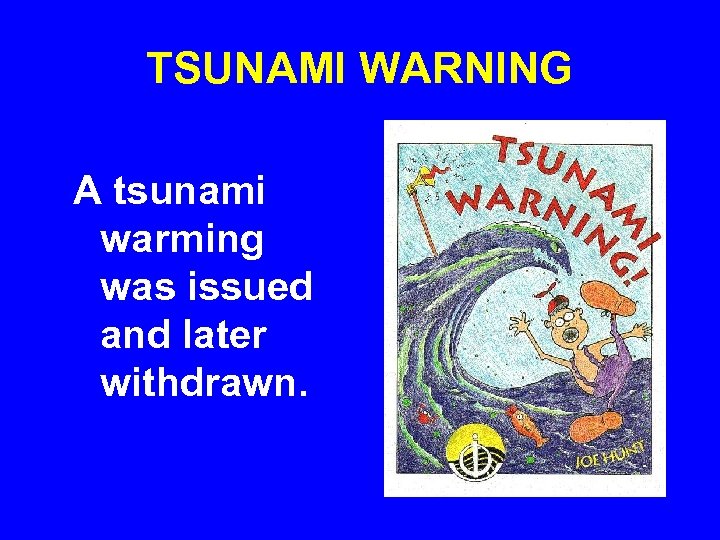 TSUNAMI WARNING A tsunami warming was issued and later withdrawn. 