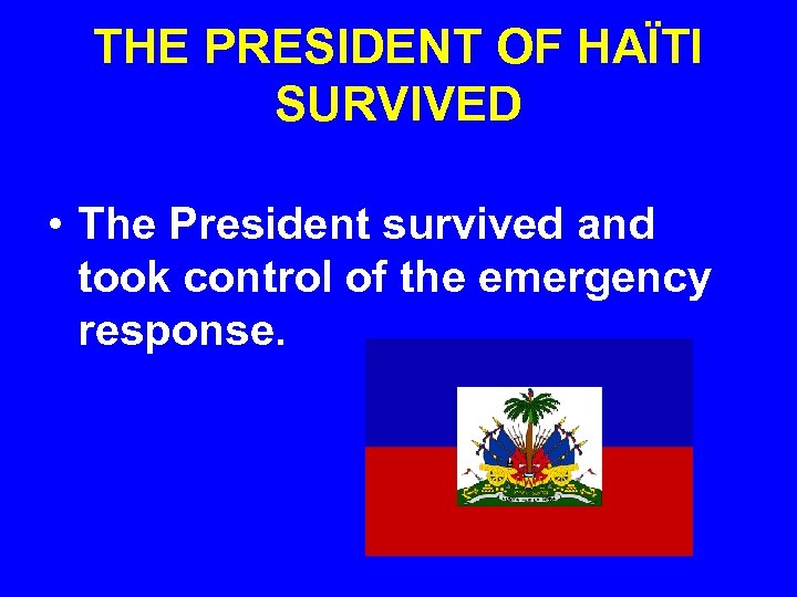 THE PRESIDENT OF HAÏTI SURVIVED • The President survived and took control of the