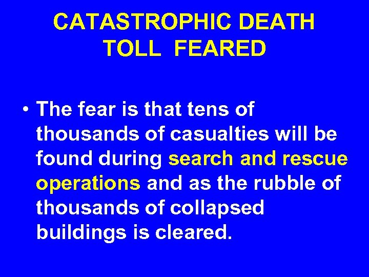 CATASTROPHIC DEATH TOLL FEARED • The fear is that tens of thousands of casualties