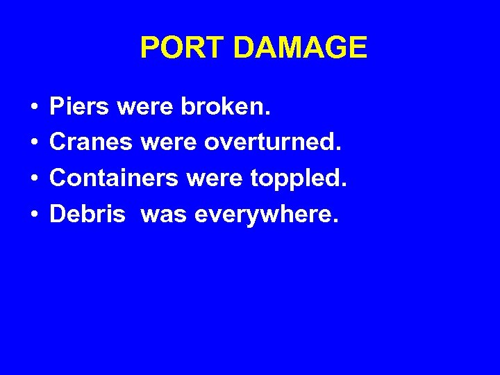PORT DAMAGE • • Piers were broken. Cranes were overturned. Containers were toppled. Debris