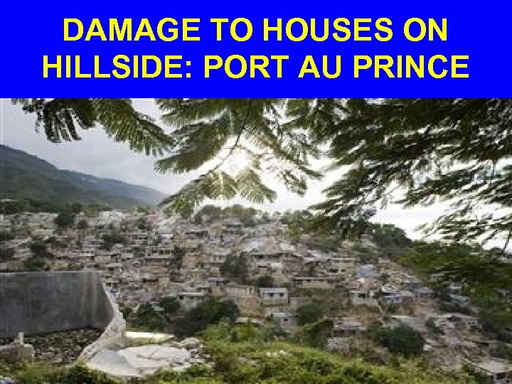 DAMAGE TO HOUSES ON HILLSIDE: PORT AU PRINCE 