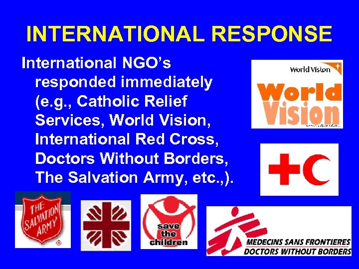 INTERNATIONAL RESPONSE International NGO’s responded immediately (e. g. , Catholic Relief Services, World Vision,